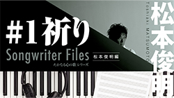 Songwriter Files ～松本俊明 編～ #1「祈り」