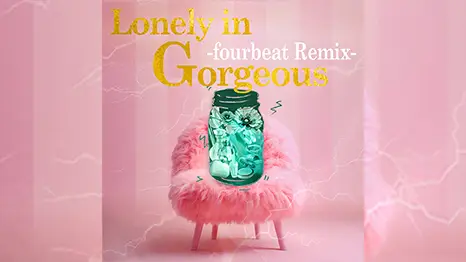 LONELY IN GORGEOUS -fourbeat Remix-